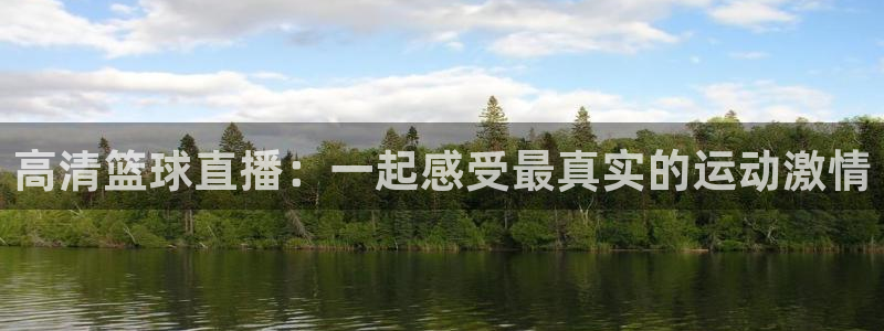 高清篮球直播：一起感受最真实的运动激情
